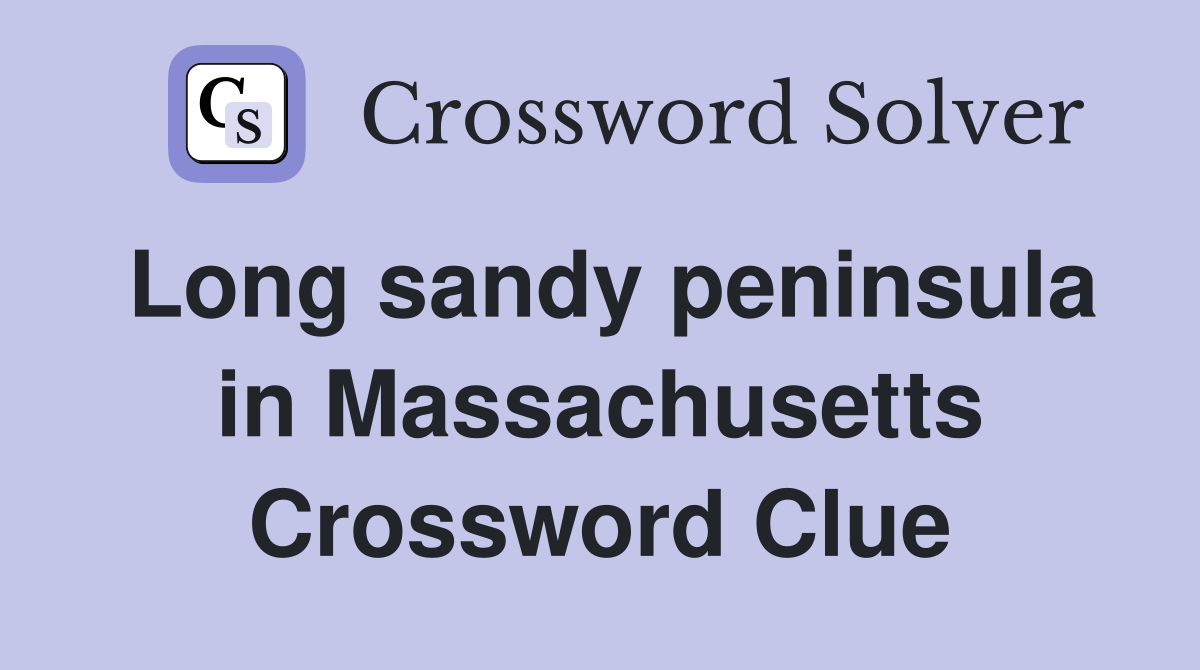 Long sandy peninsula in Massachusetts Crossword Clue