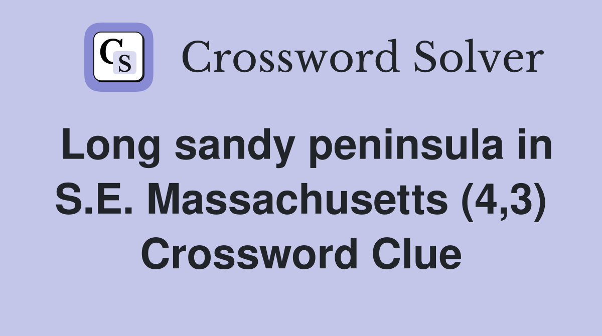 Long sandy peninsula in S.E. Massachusetts (4,3) Crossword Clue