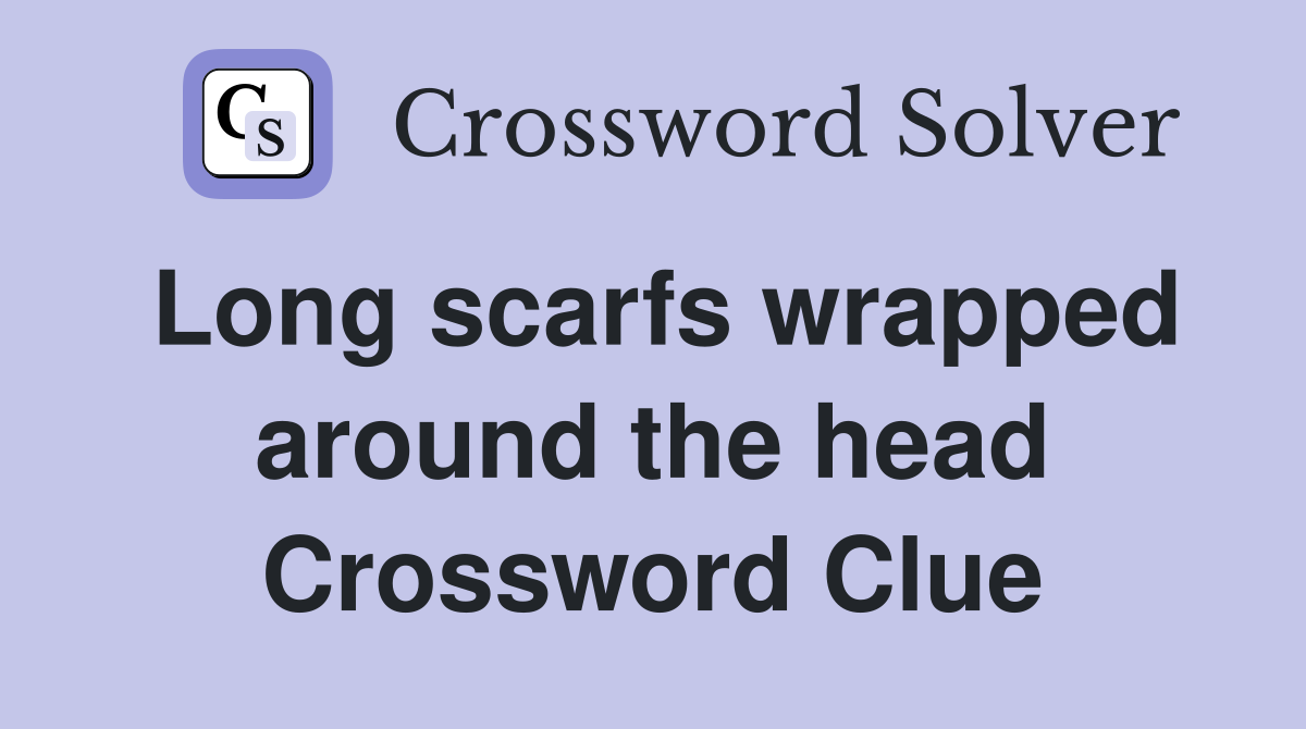 Long scarfs wrapped around the head Crossword Clue