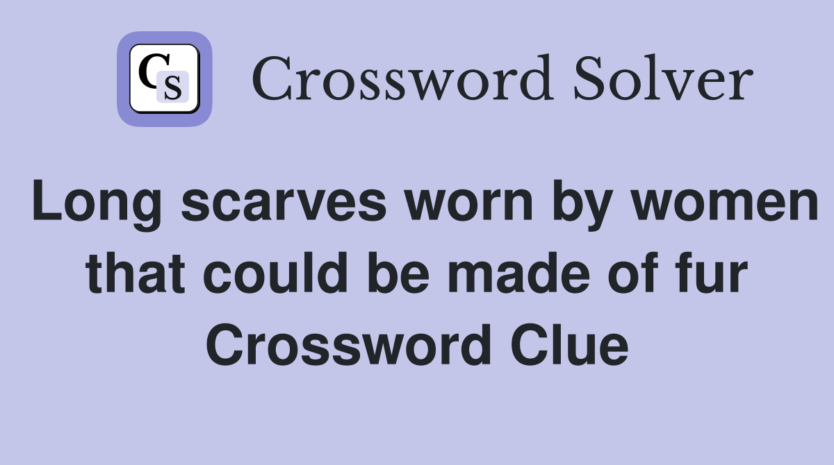 Long scarves worn by women that could be made of fur Crossword Clue