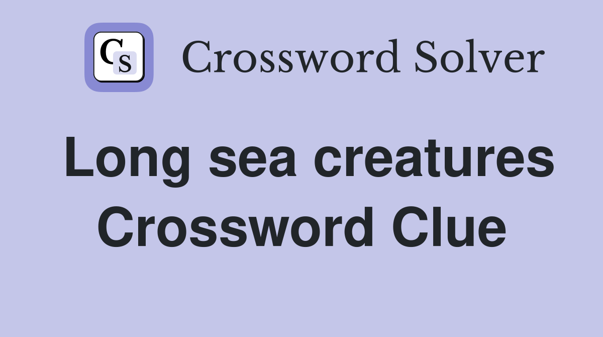 Long sea creatures Crossword Clue
