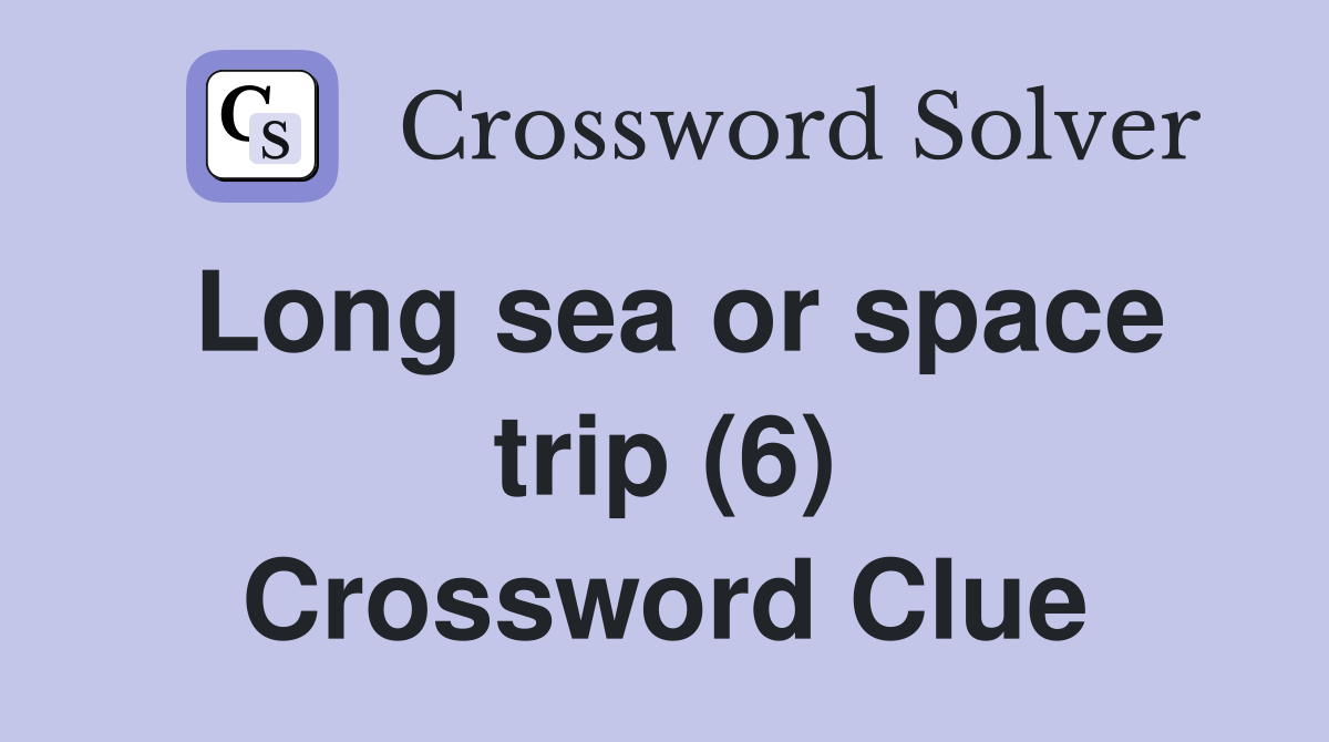 Long sea or space trip (6) Crossword Clue