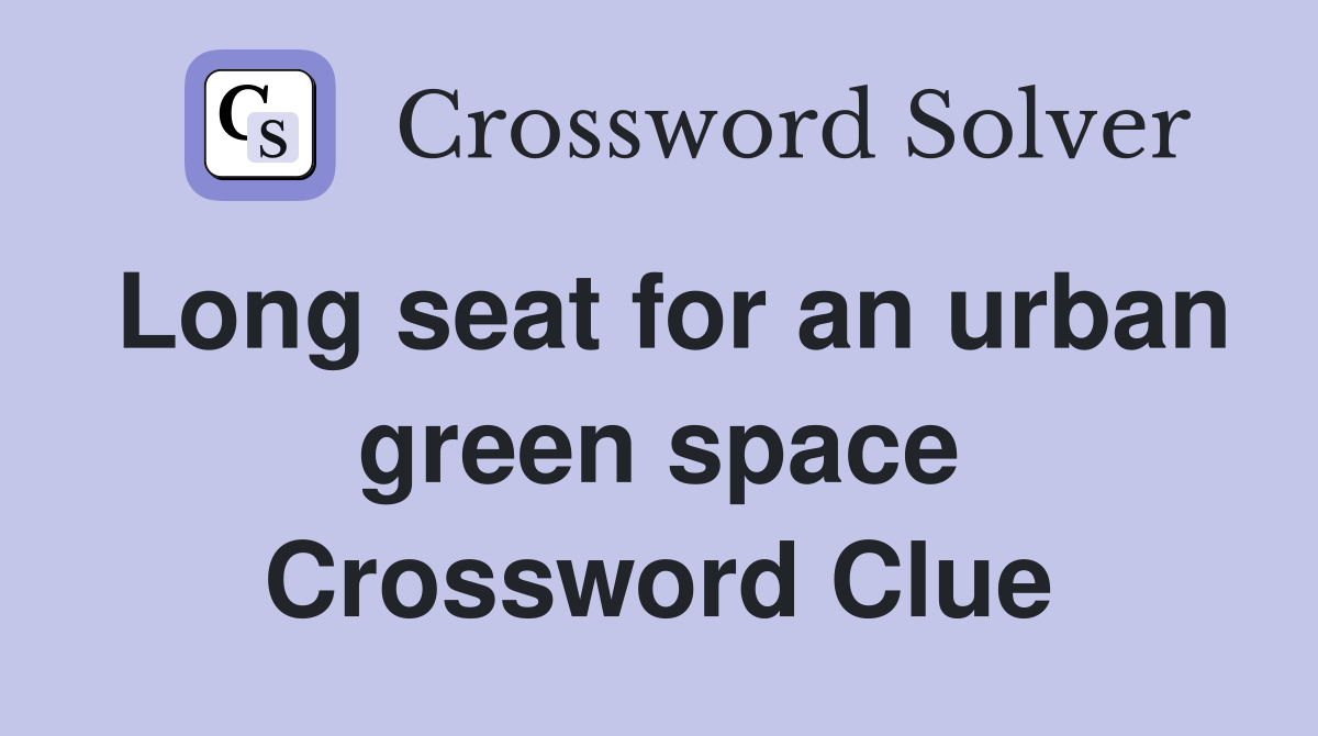 Long seat for an urban green space Crossword Clue