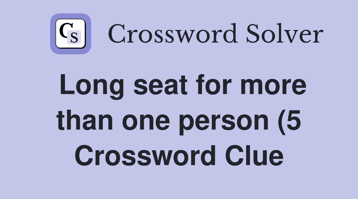 Long seat for more than one person (5) Crossword Clue Answers Long seat for more than one person (5) Crossword Clue Answers