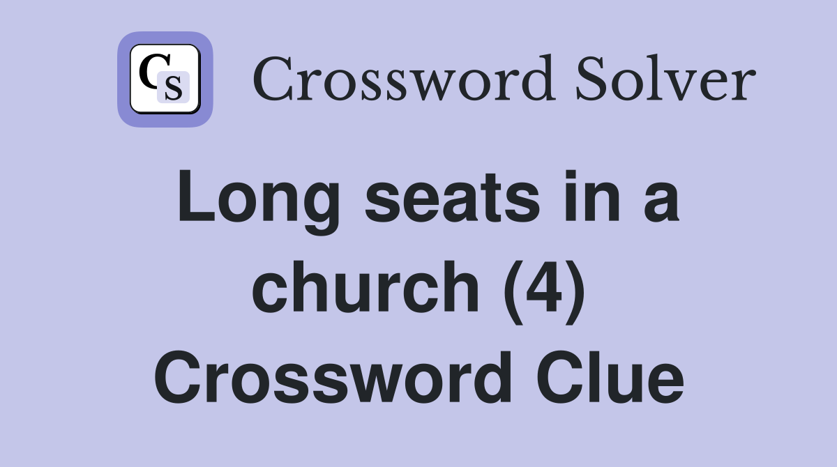 Long seats in a church (4) Crossword Clue
