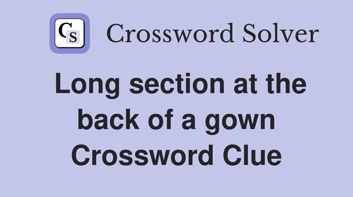 Long section at the back of a gown Crossword Clue