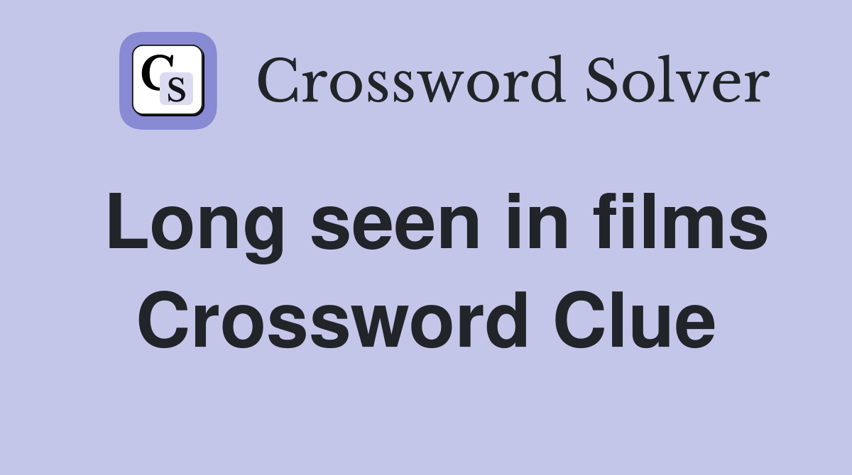 Long seen in films Crossword Clue