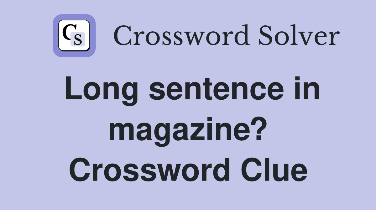 Long sentence in magazine? Crossword Clue