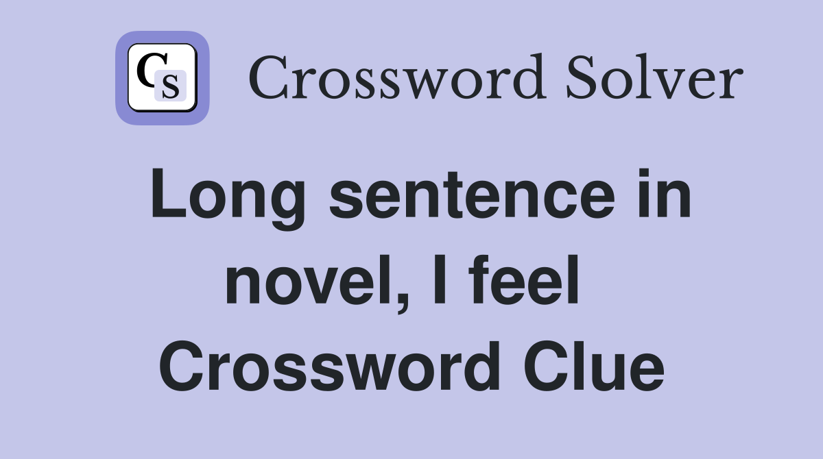Long sentence in novel, I feel  Crossword Clue