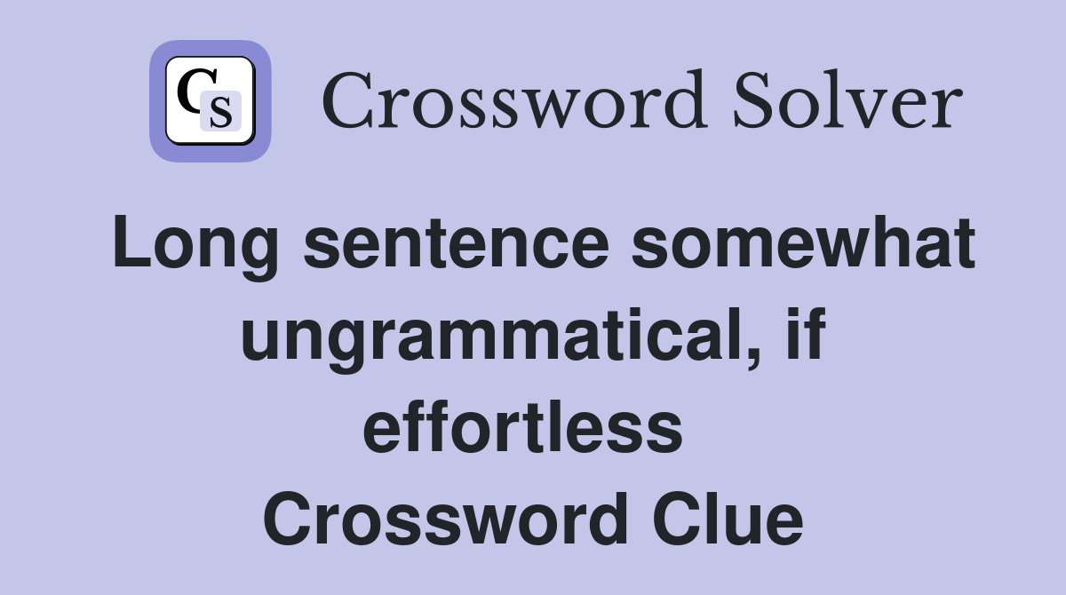 Long sentence somewhat ungrammatical, if effortless  Crossword Clue