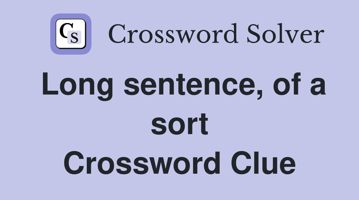 Long sentence, of a sort Crossword Clue