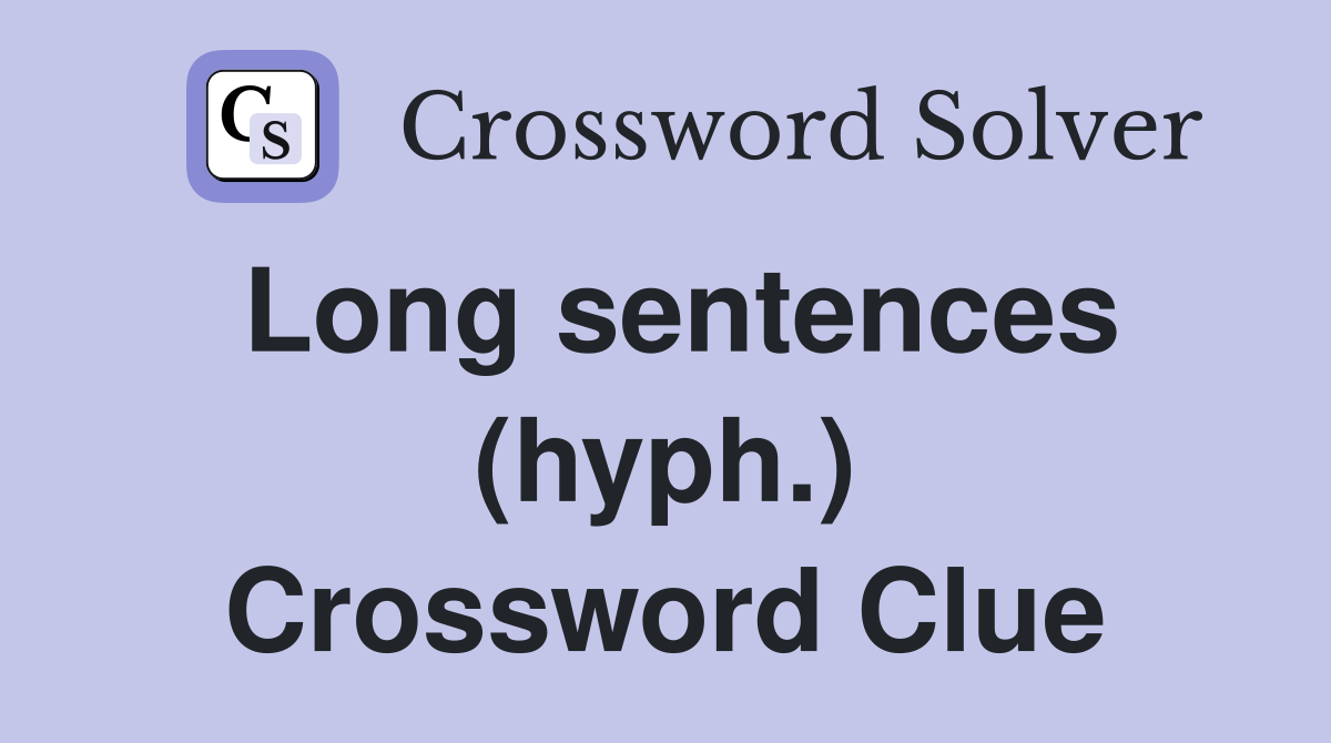 Long sentences (hyph.) Crossword Clue
