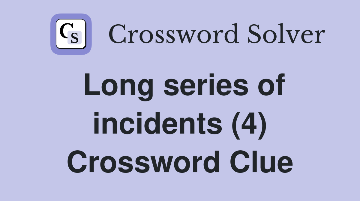 Long series of incidents (4) Crossword Clue