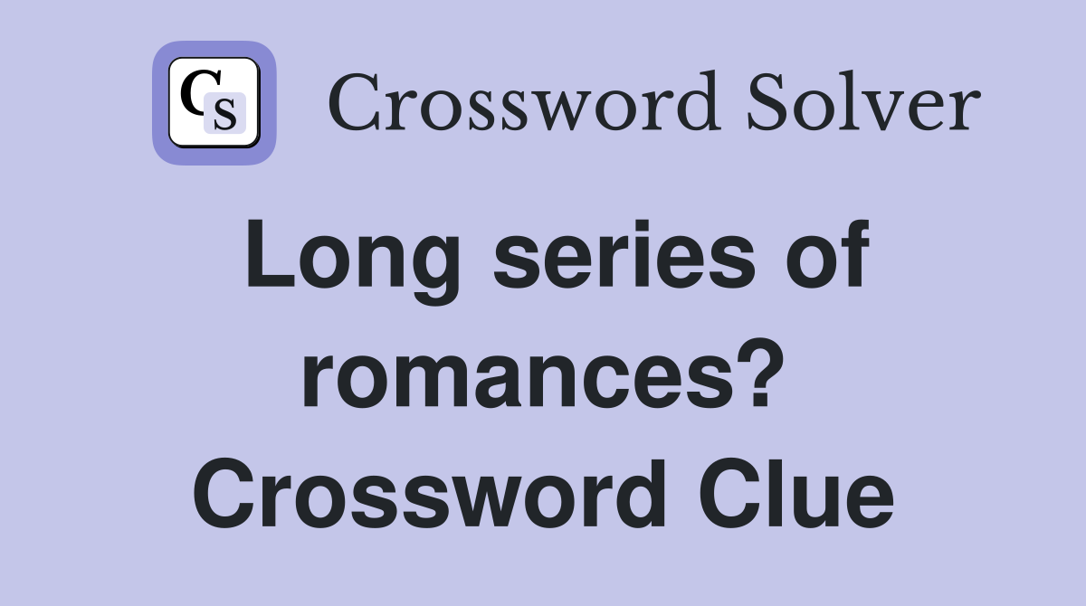 Long series of romances? Crossword Clue