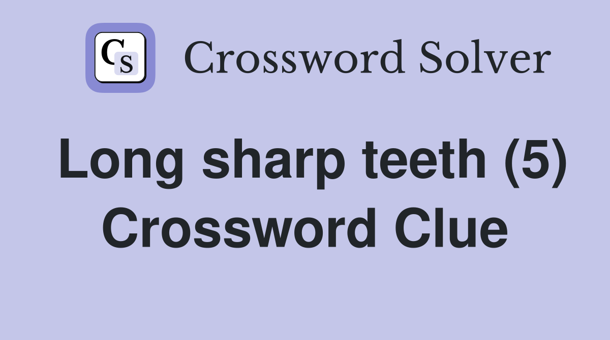 Long sharp teeth (5) Crossword Clue