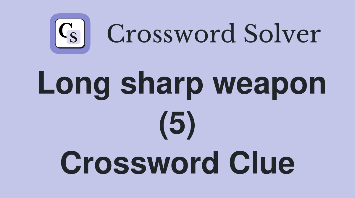Long sharp weapon (5) Crossword Clue