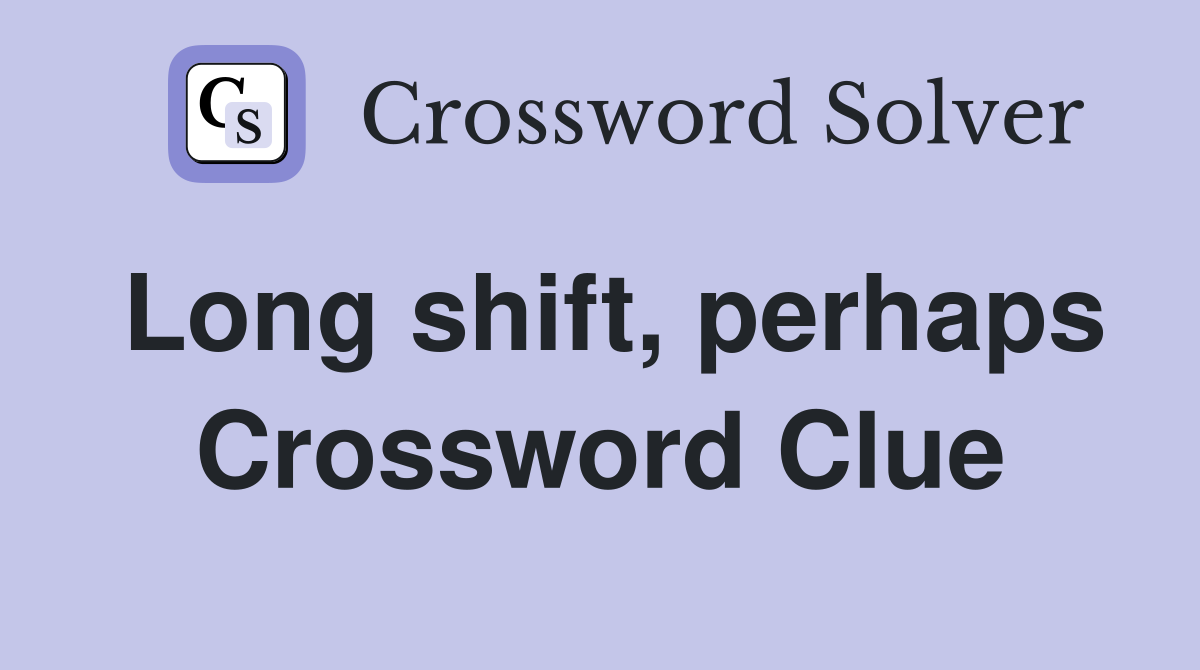 Long shift, perhaps Crossword Clue