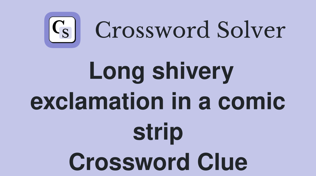 Long shivery exclamation in a comic strip Crossword Clue
