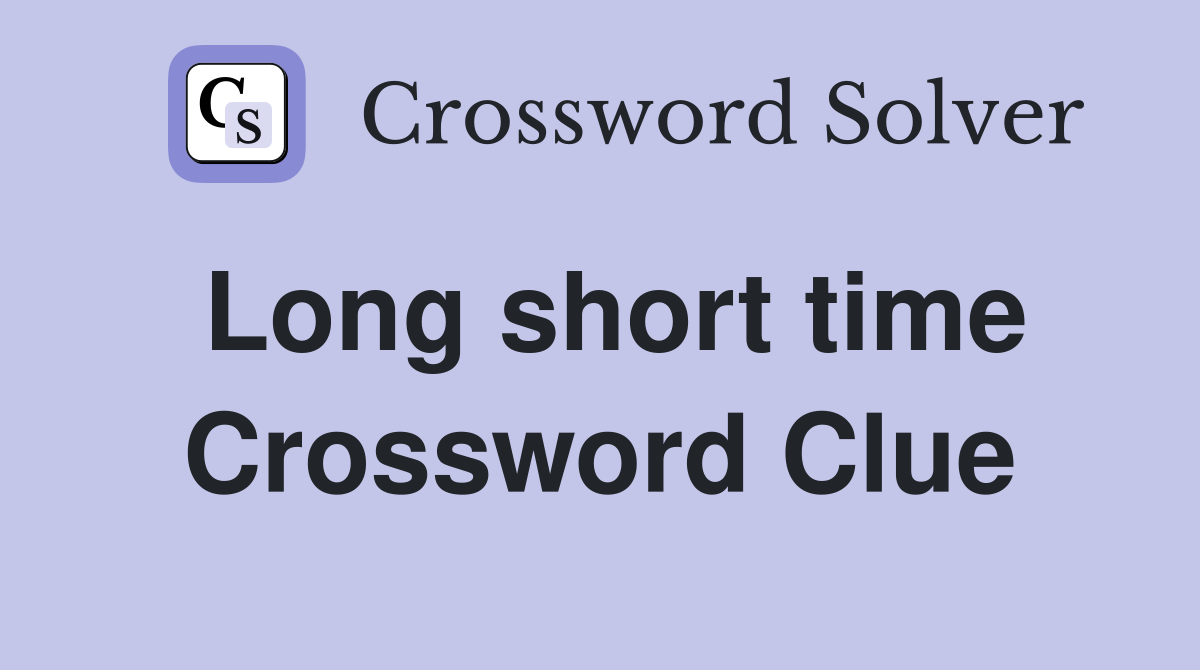 Long short time Crossword Clue