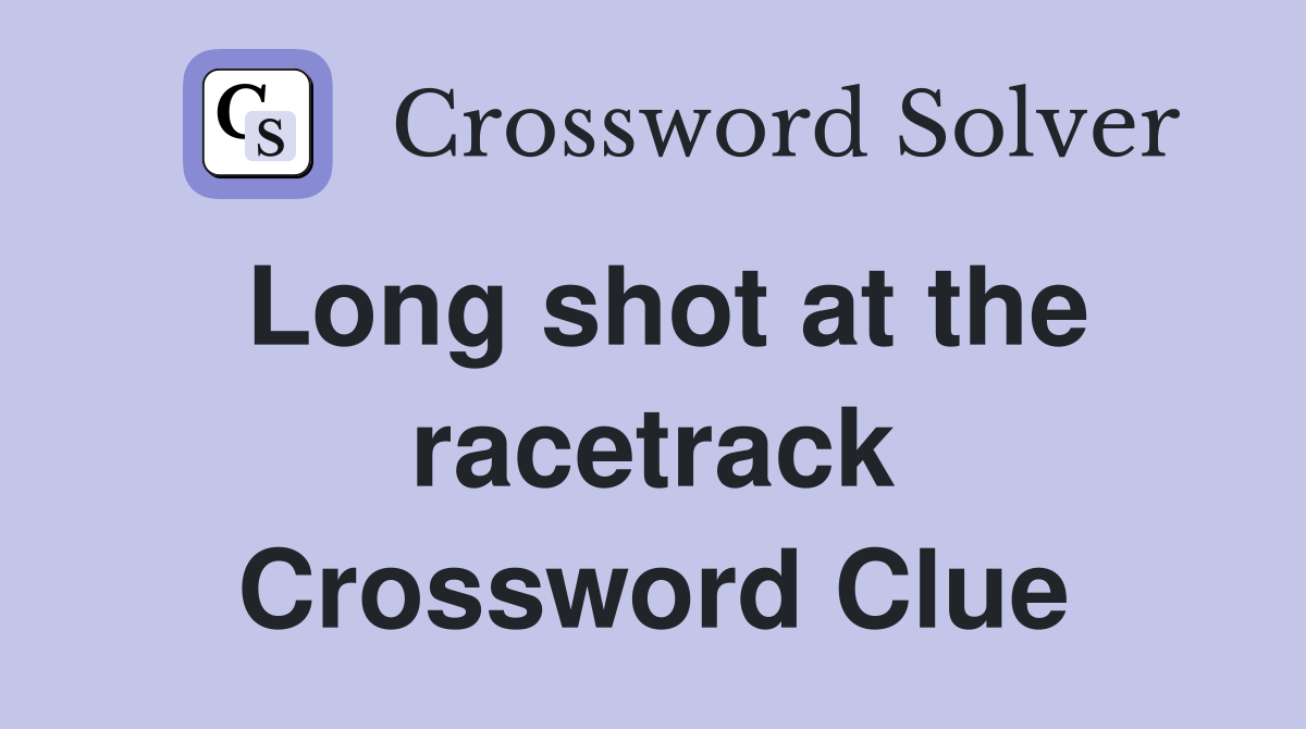 Long shot at the racetrack Crossword Clue