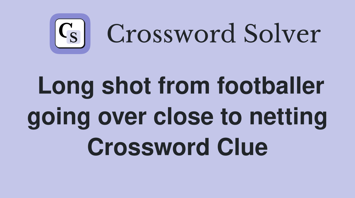 Long shot from footballer going over close to netting Crossword Clue