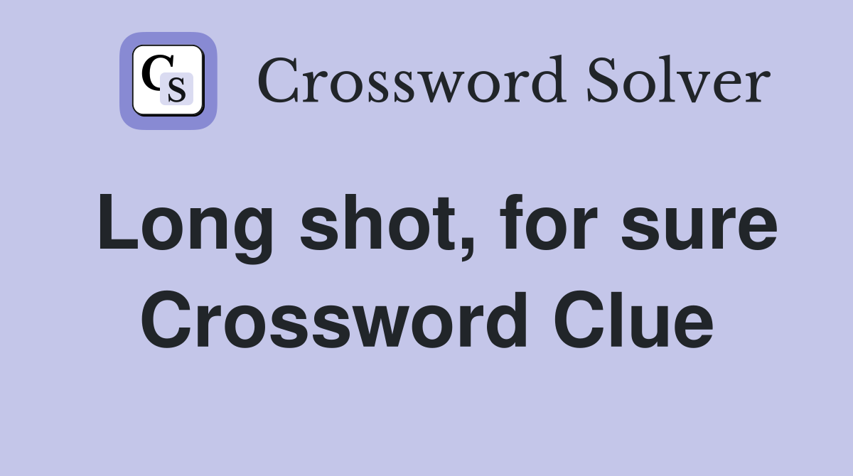 Long shot, for sure Crossword Clue