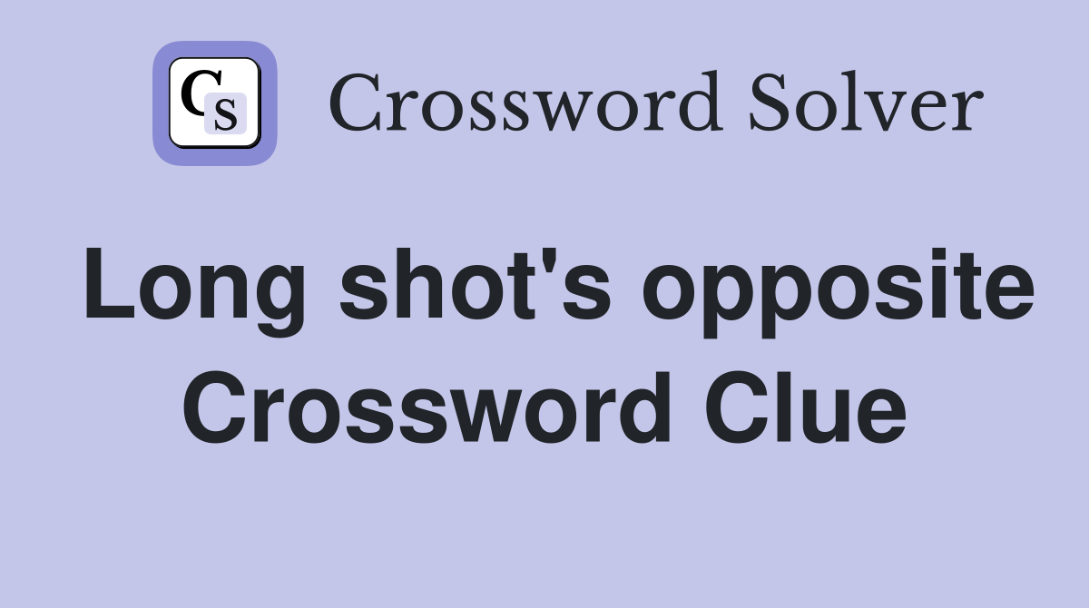 Long shot's opposite Crossword Clue
