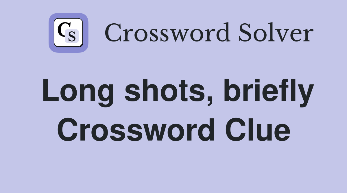 Long shots, briefly Crossword Clue