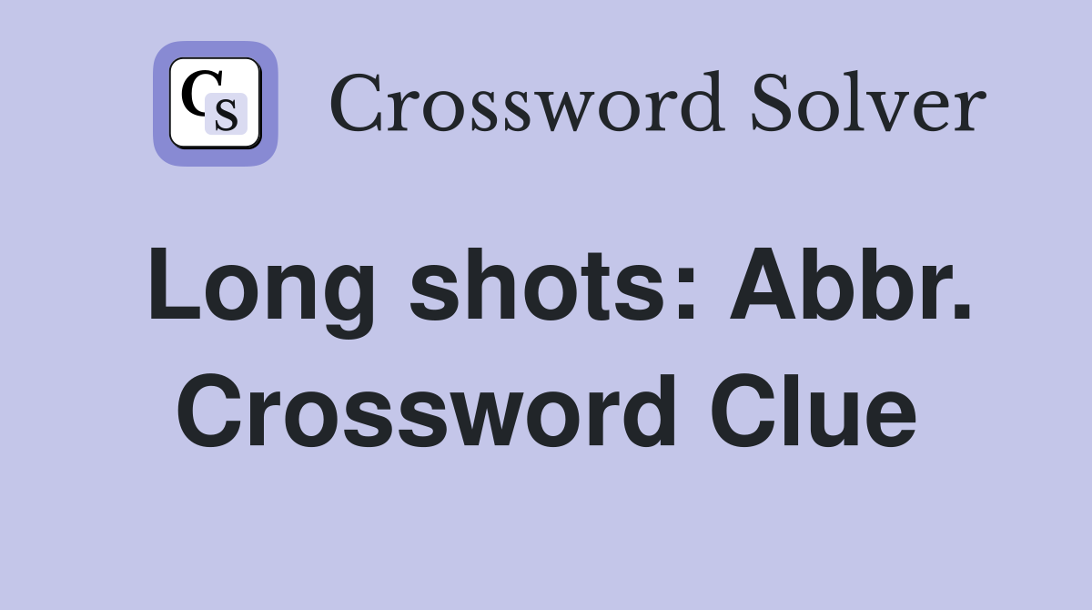 Long shots: Abbr. Crossword Clue