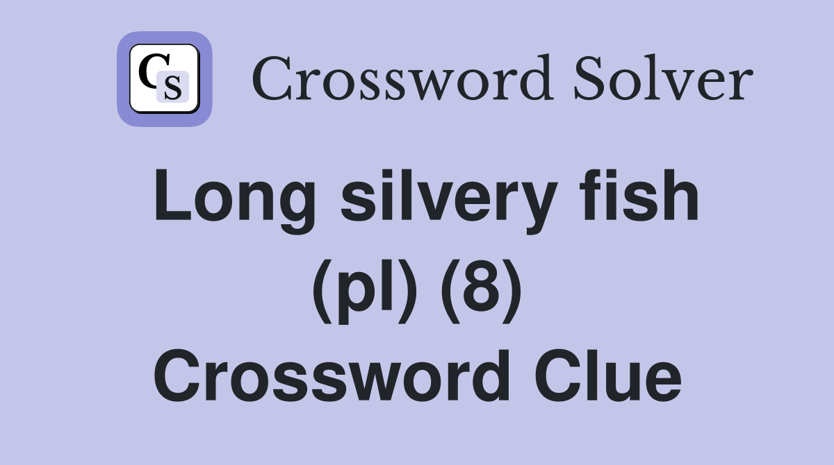 Long silvery fish (pl) (8) Crossword Clue