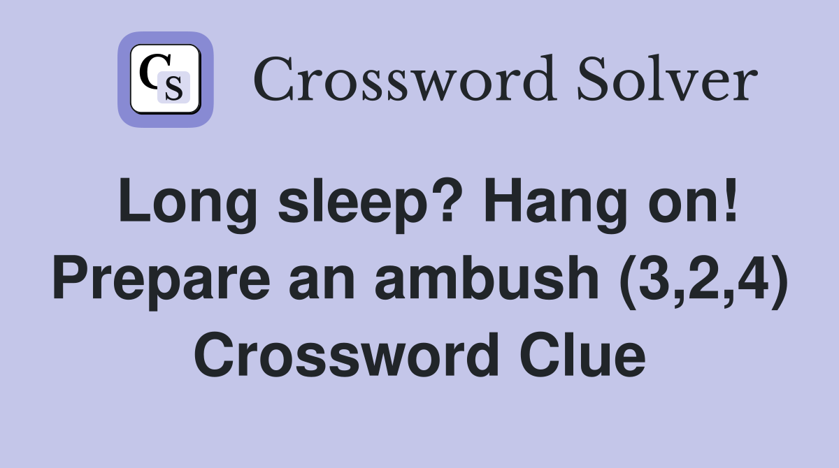 Long sleep? Hang on! Prepare an ambush (3,2,4) Crossword Clue
