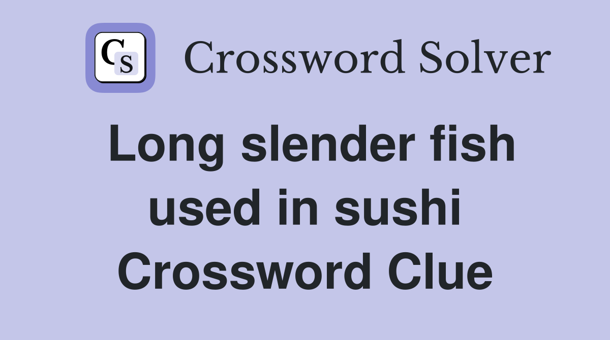 Long slender fish used in sushi Crossword Clue
