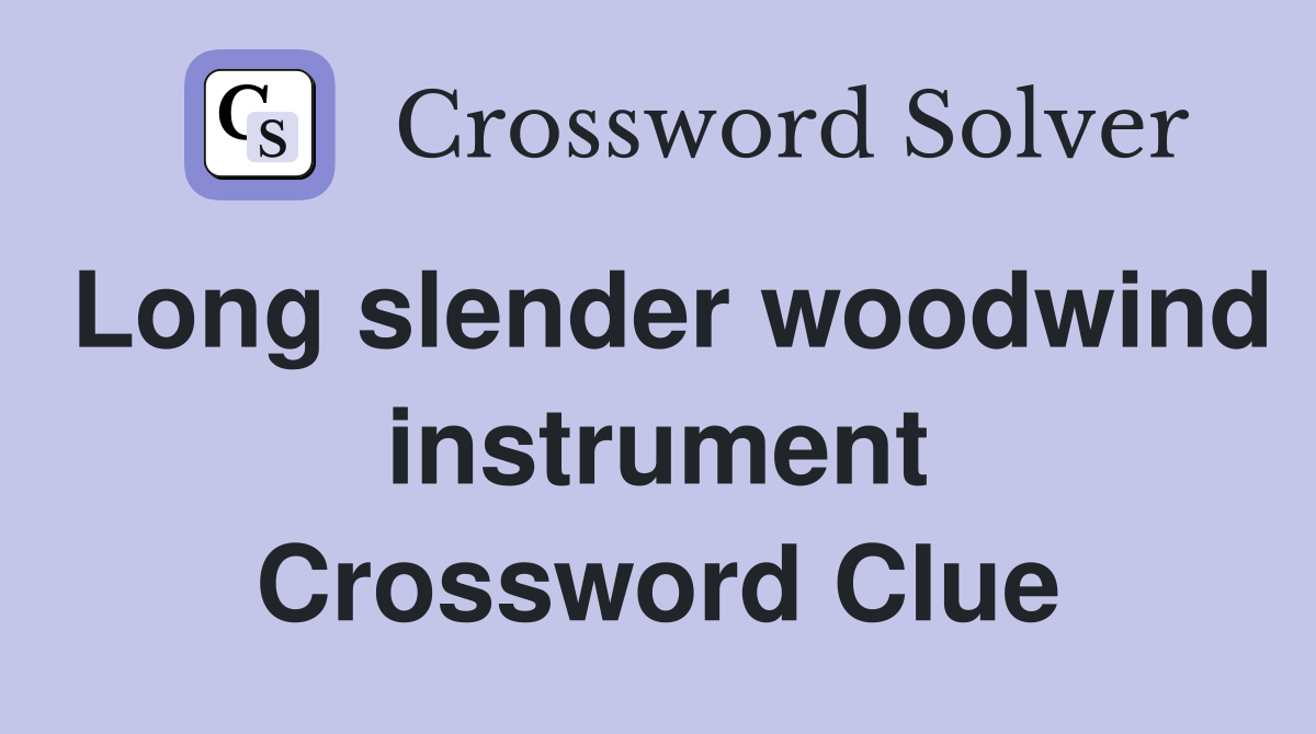 Long slender woodwind instrument Crossword Clue