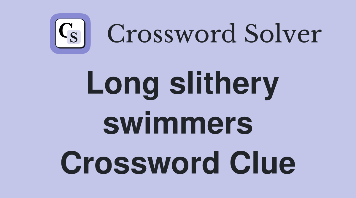 Long slithery swimmers Crossword Clue