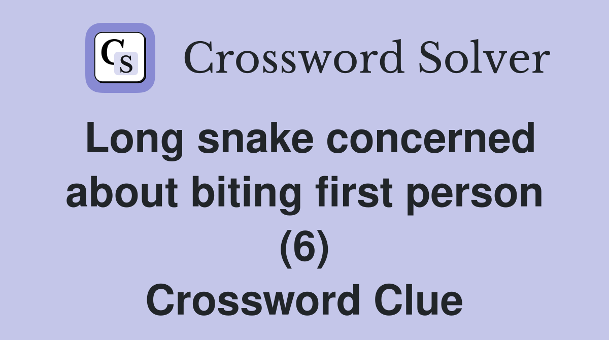 Long snake concerned about biting first person (6) Crossword Clue