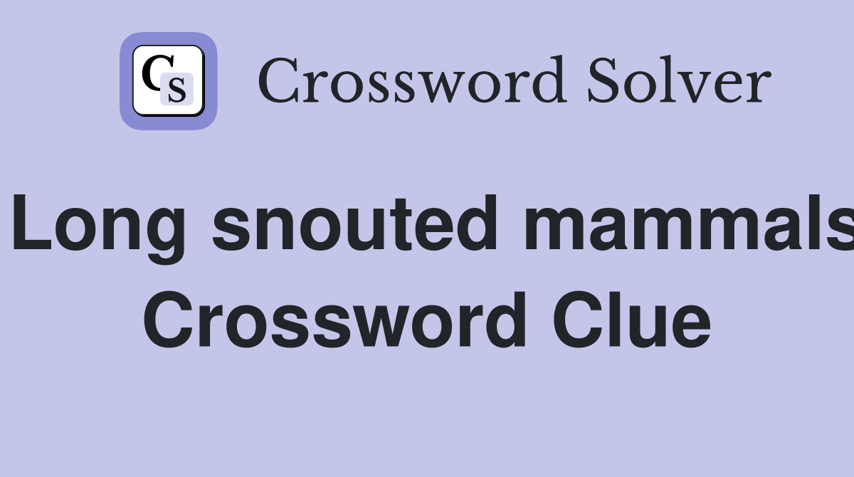Long snouted mammals Crossword Clue