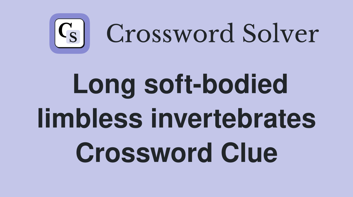 Long soft-bodied limbless invertebrates Crossword Clue