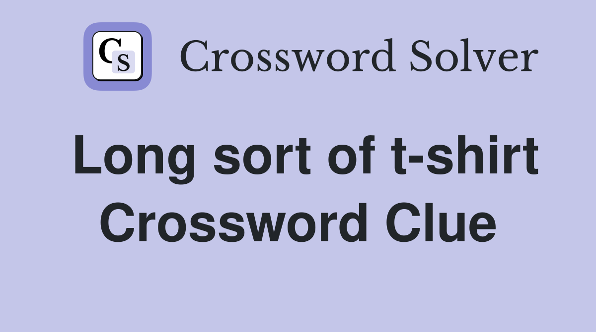 Long sort of t-shirt Crossword Clue