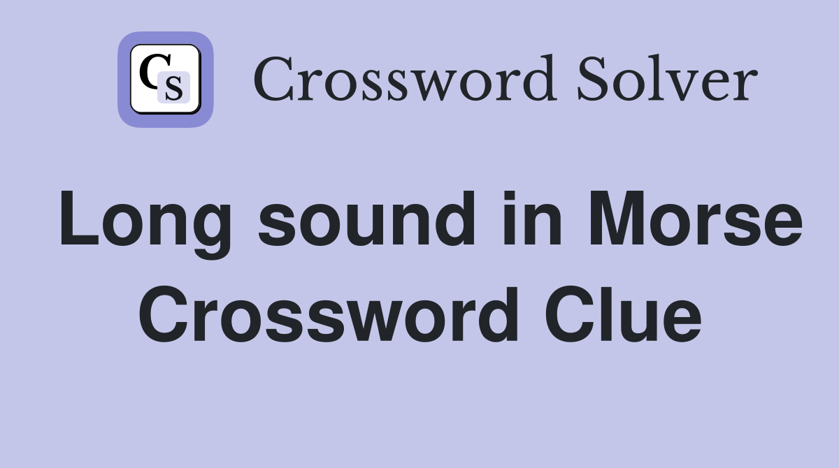 Long sound in Morse Crossword Clue