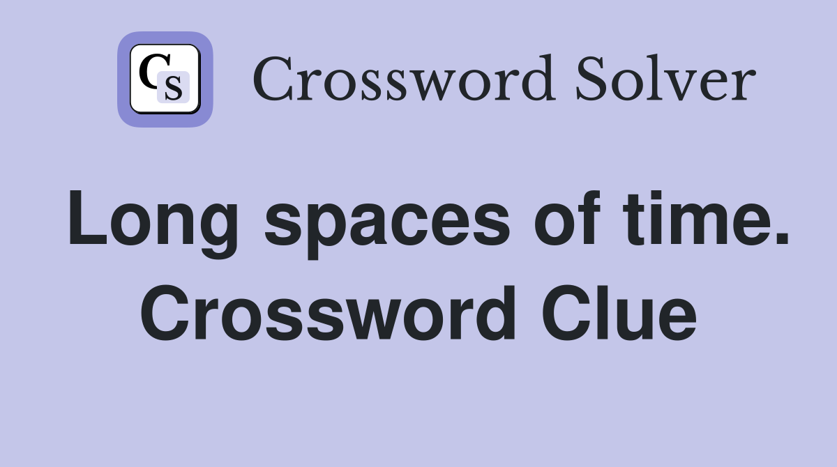 Long spaces of time. Crossword Clue