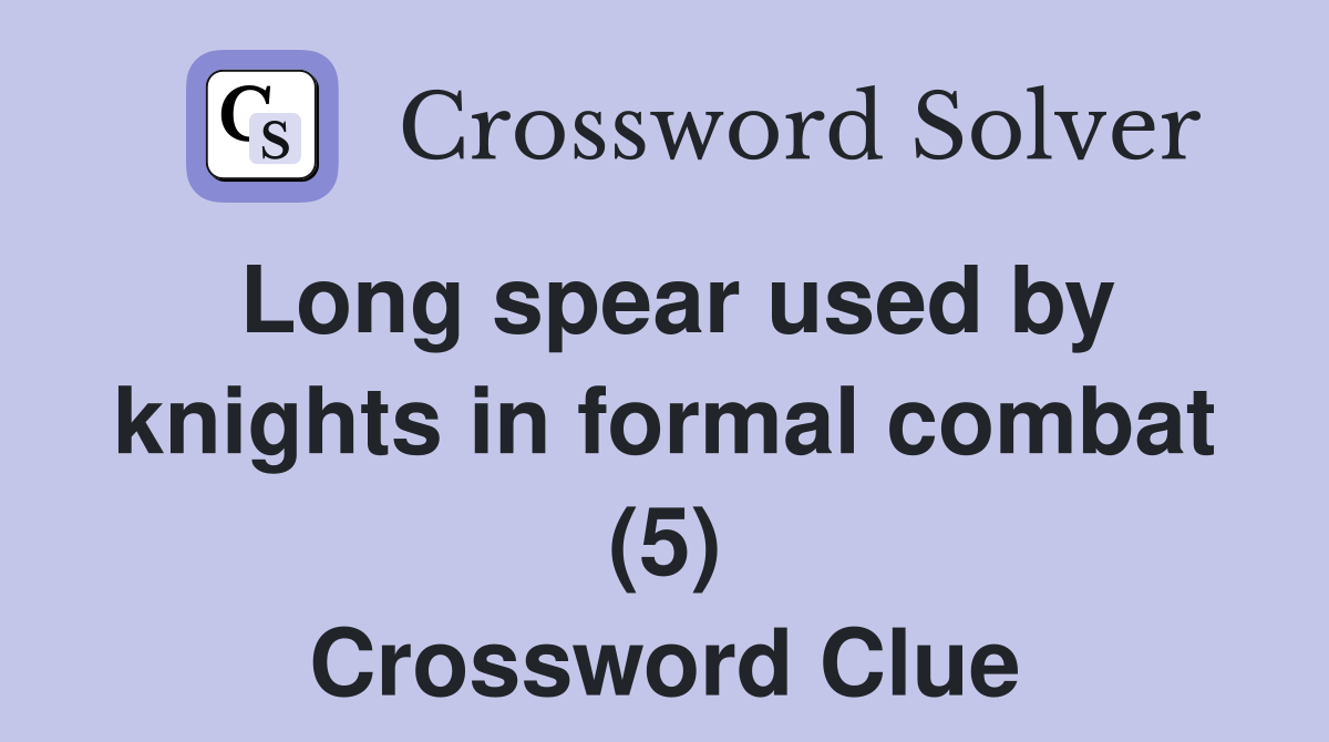 Long spear used by knights in formal combat (5) Crossword Clue