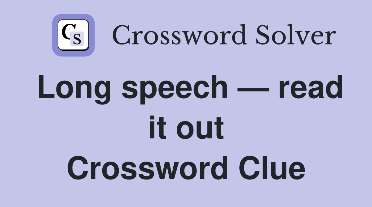 Long speech — read it out Crossword Clue