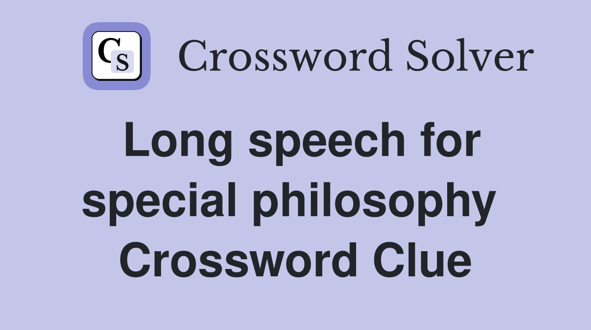 Long speech for special philosophy  Crossword Clue