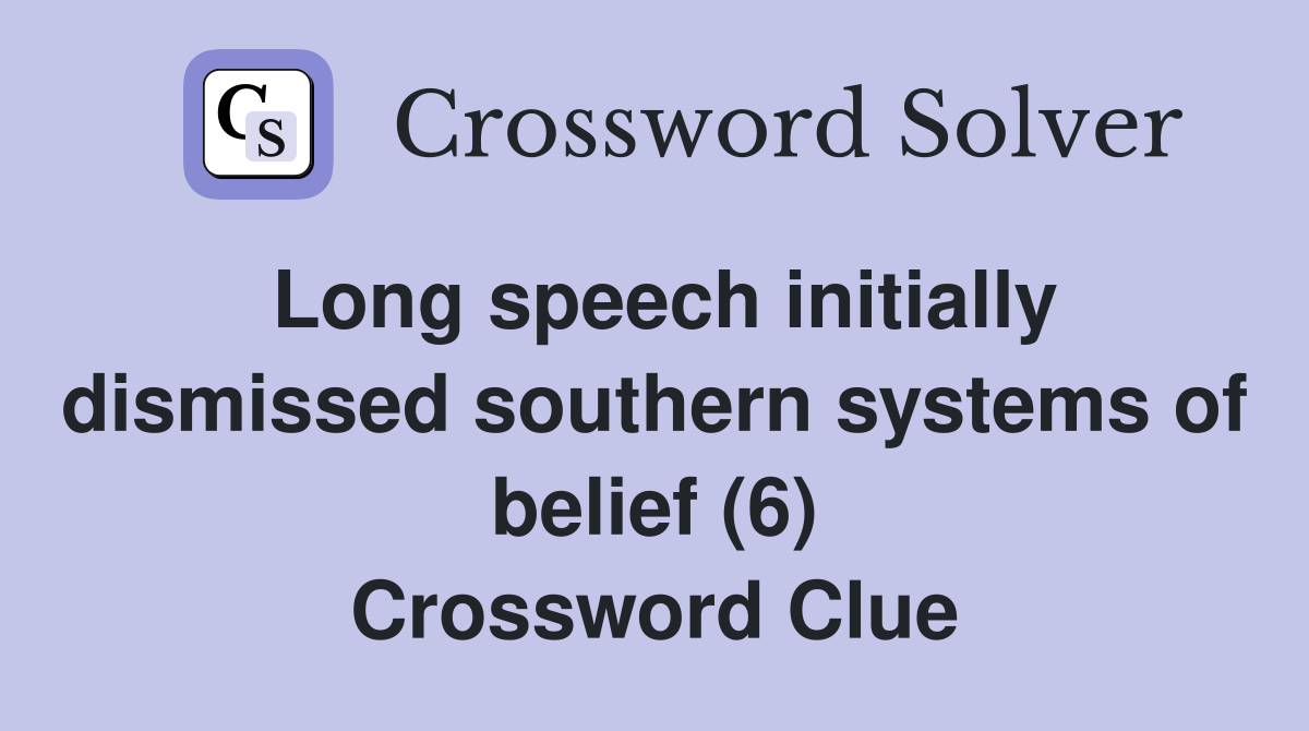 Long speech initially dismissed southern systems of belief (6) Crossword Clue