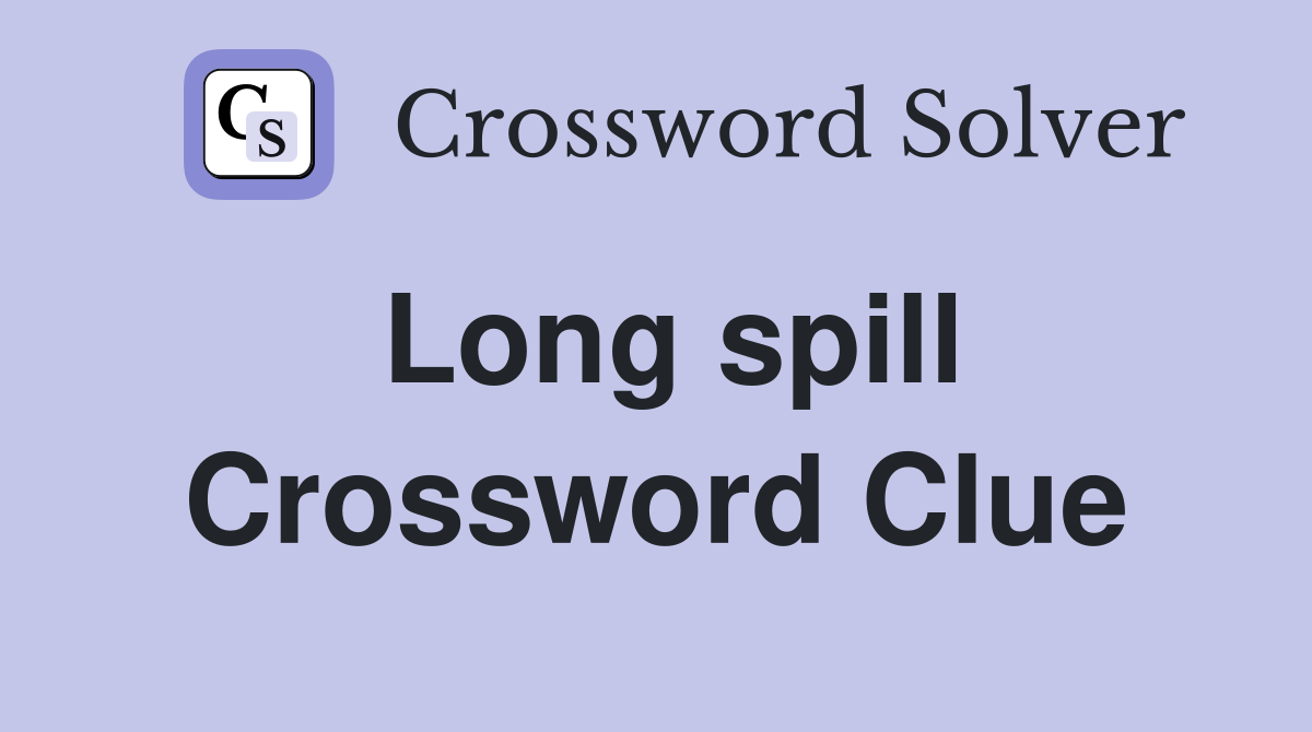 Long spill Crossword Clue