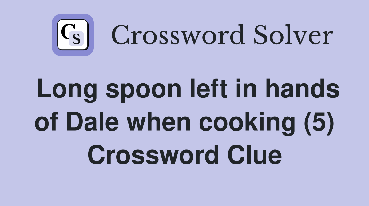 Long spoon left in hands of Dale when cooking (5) Crossword Clue