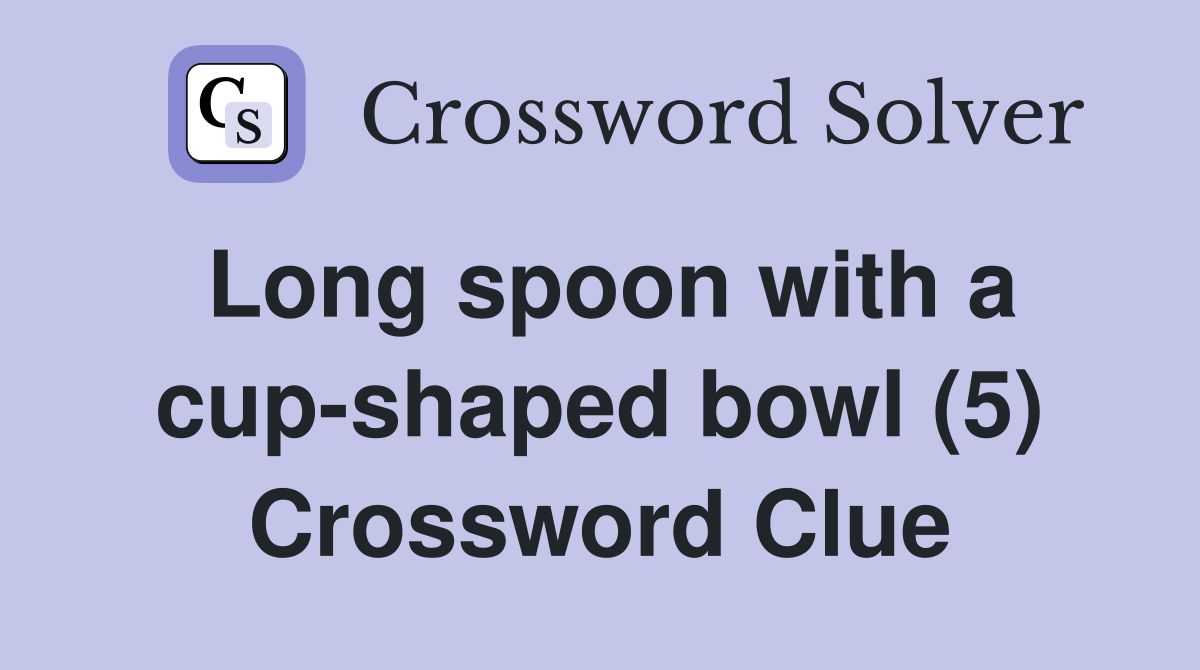 Long spoon with a cup-shaped bowl (5) Crossword Clue