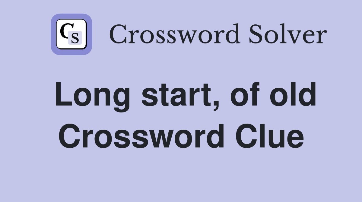 Long start, of old Crossword Clue