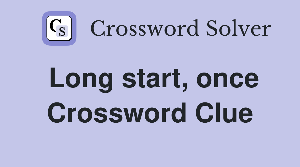 Long start, once Crossword Clue