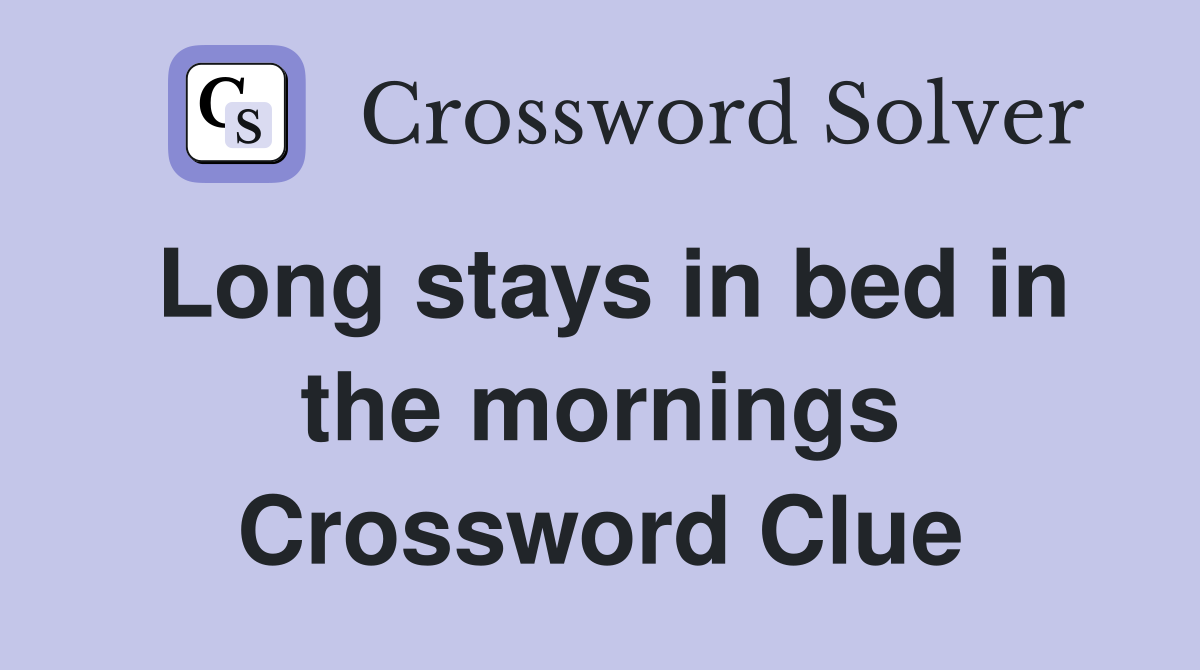 Long stays in bed in the mornings Crossword Clue